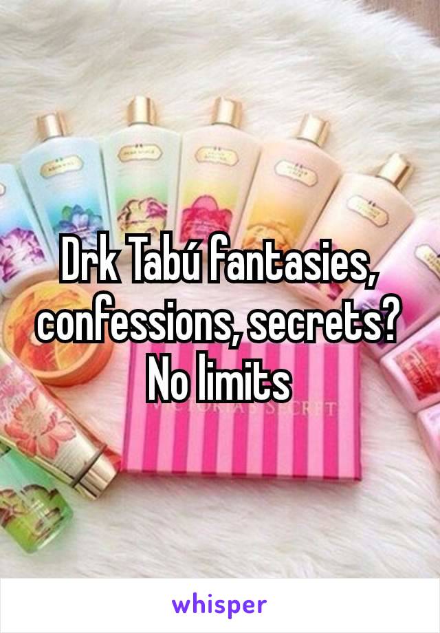 Drk Tabú fantasies, confessions, secrets?
No limits