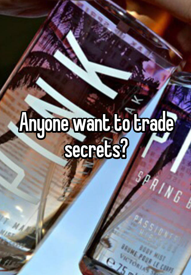 Anyone want to trade secrets?