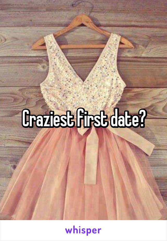 Craziest first date?