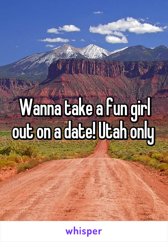 Wanna take a fun girl out on a date! Utah only 