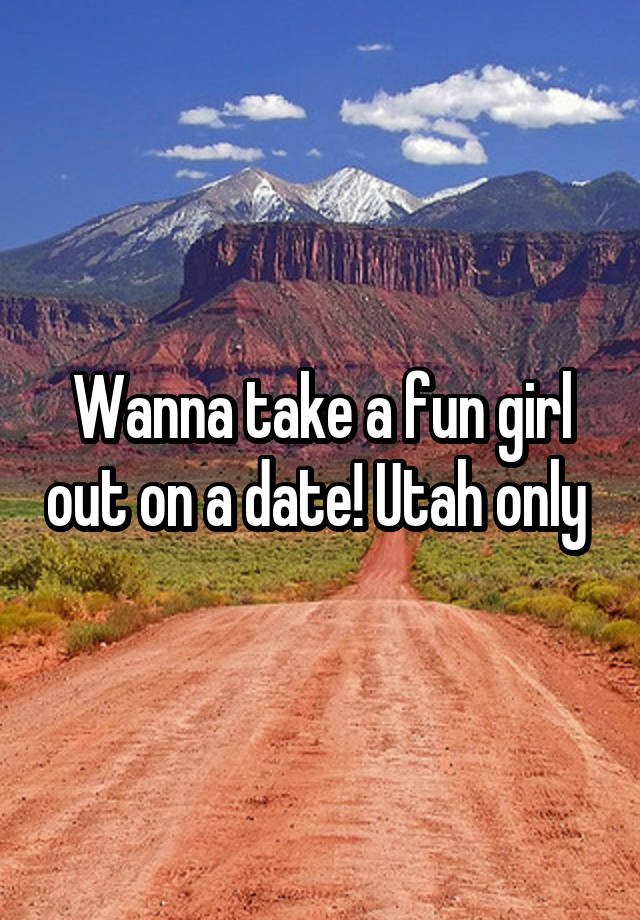 Wanna take a fun girl out on a date! Utah only 