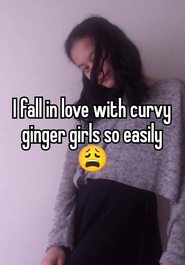 I fall in love with curvy ginger girls so easily 😩