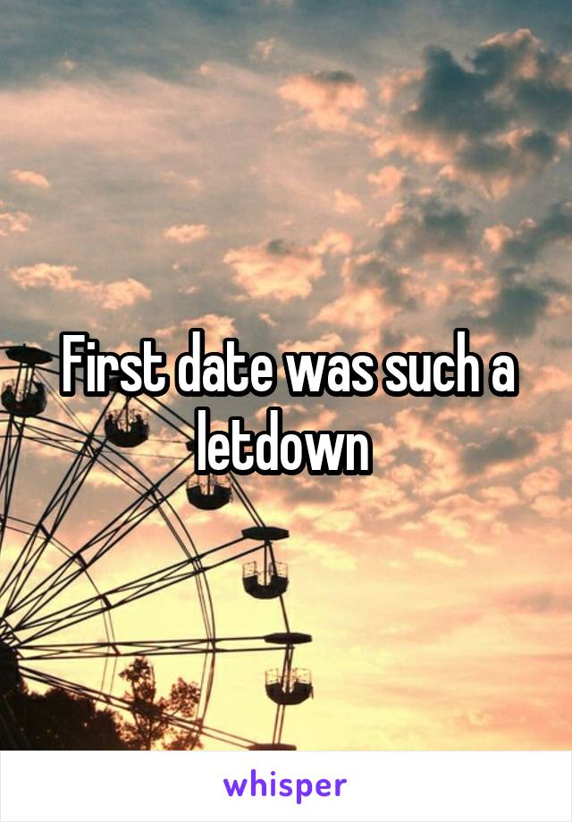 First date was such a letdown 