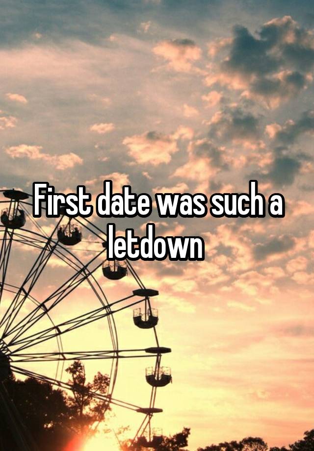 First date was such a letdown 