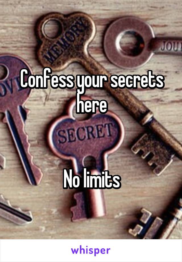 Confess your secrets here


No limits