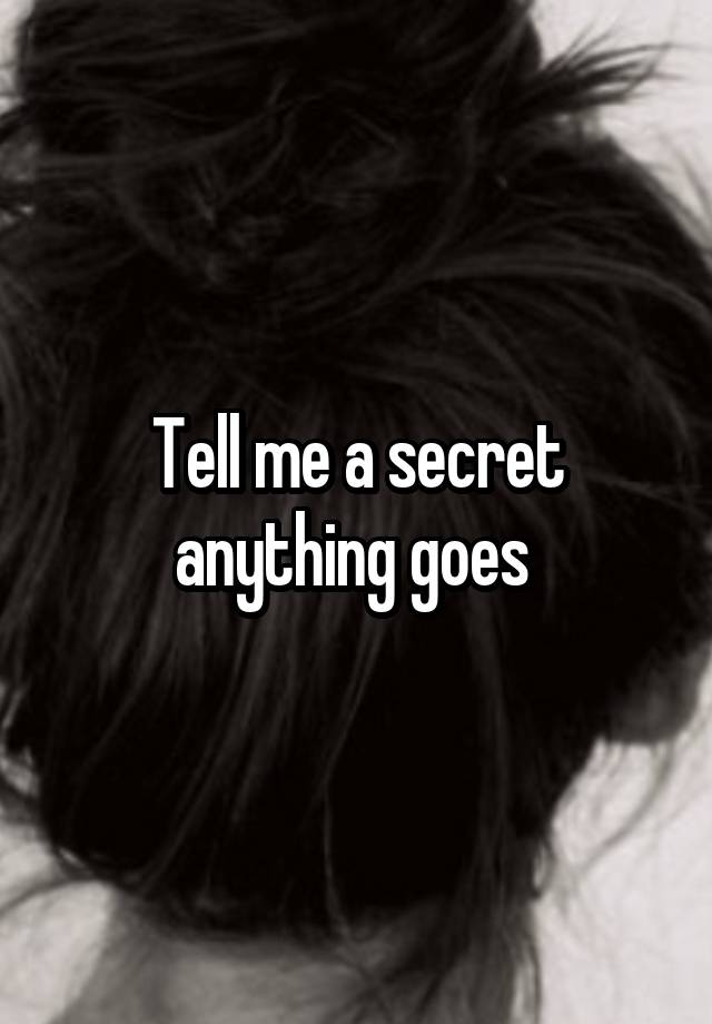 Tell me a secret anything goes 