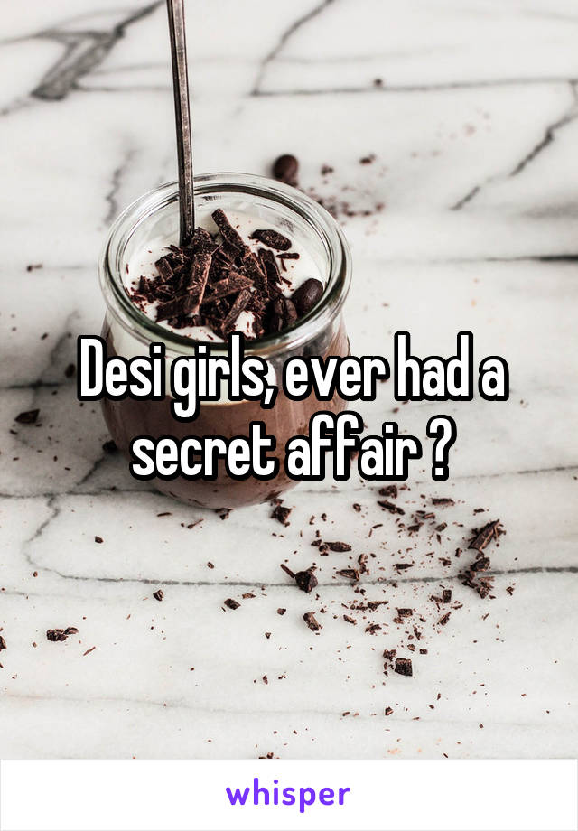 Desi girls, ever had a secret affair ?