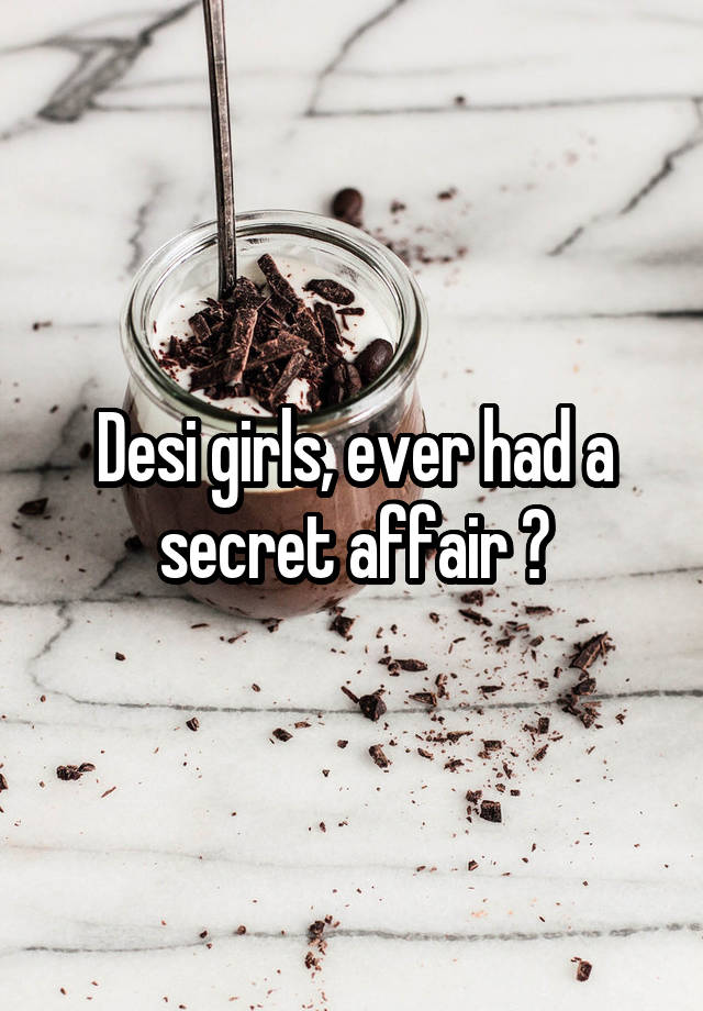 Desi girls, ever had a secret affair ?