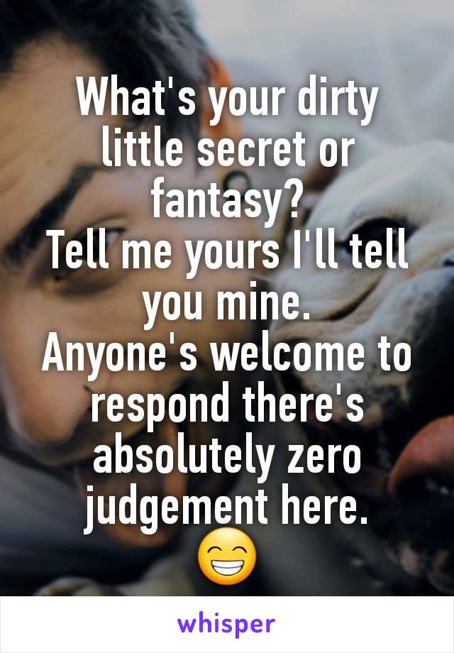 What's your dirty little secret or fantasy?
Tell me yours I'll tell you mine.
Anyone's welcome to respond there's absolutely zero judgement here.
😁