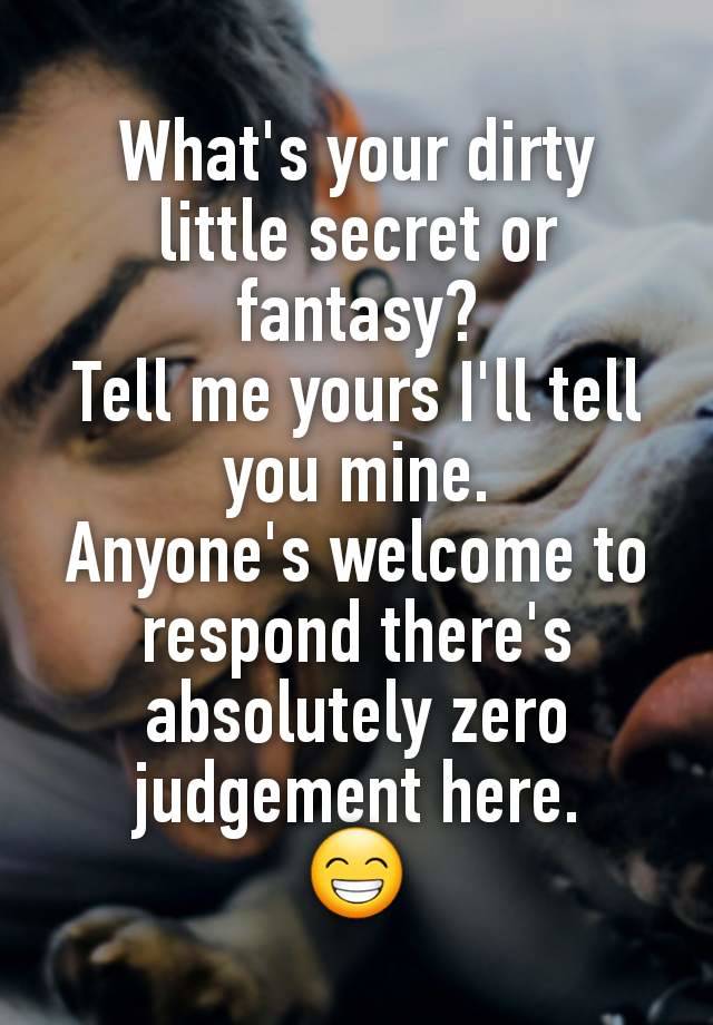 What's your dirty little secret or fantasy?
Tell me yours I'll tell you mine.
Anyone's welcome to respond there's absolutely zero judgement here.
😁