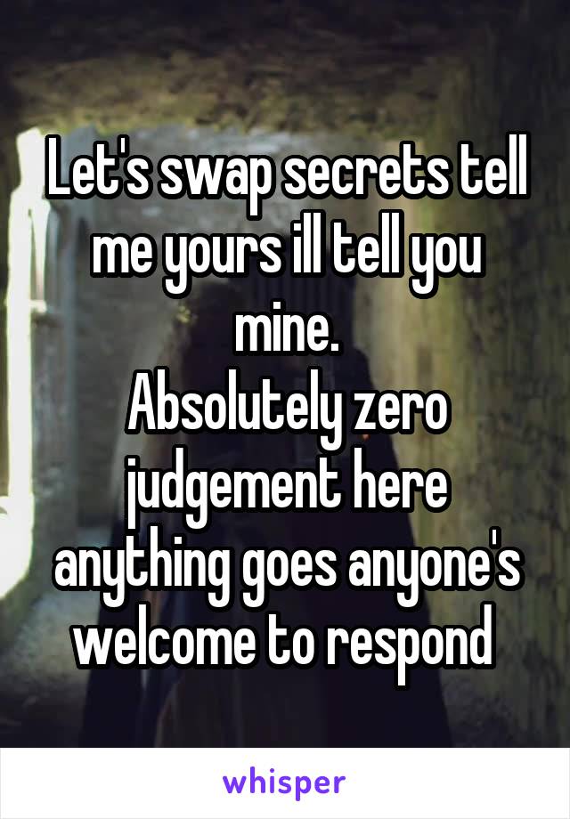 Let's swap secrets tell me yours ill tell you mine.
Absolutely zero judgement here anything goes anyone's welcome to respond 