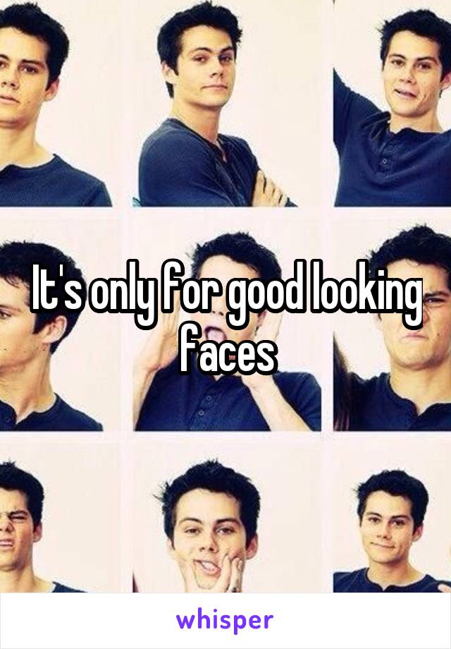 It's only for good looking faces