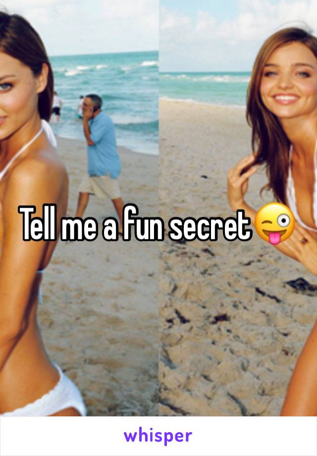 Tell me a fun secret😜