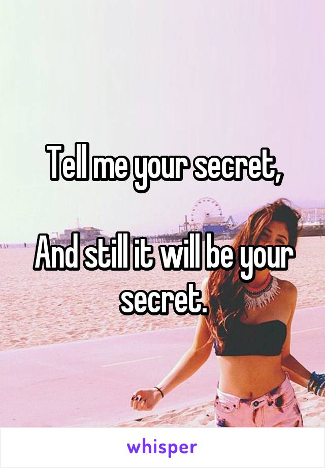 Tell me your secret,

And still it will be your secret.