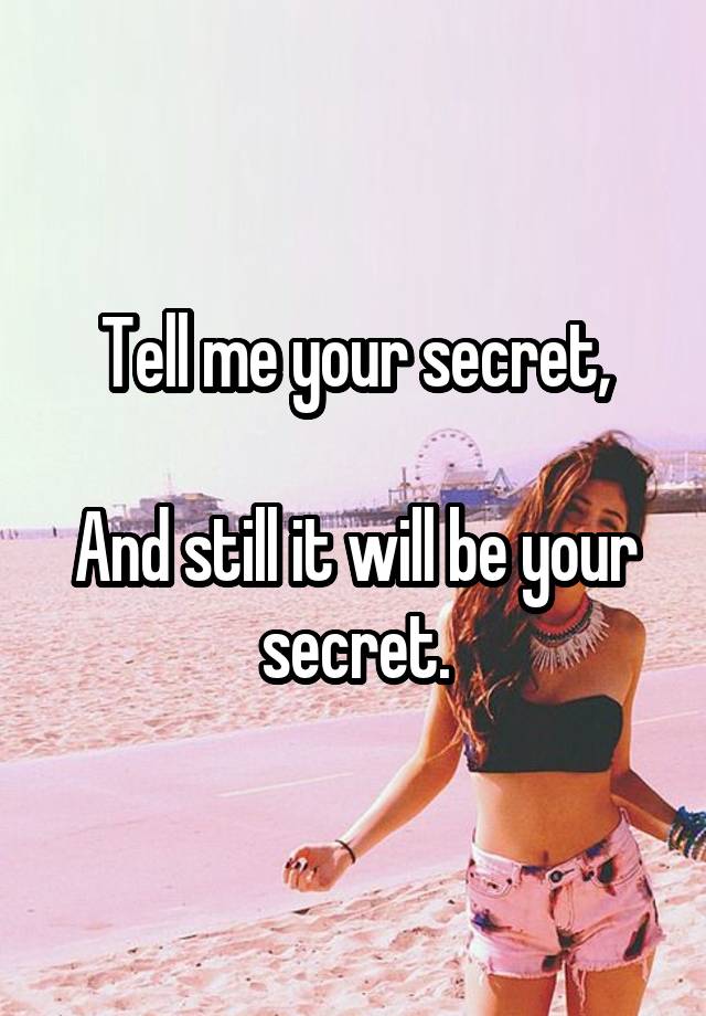 Tell me your secret,

And still it will be your secret.