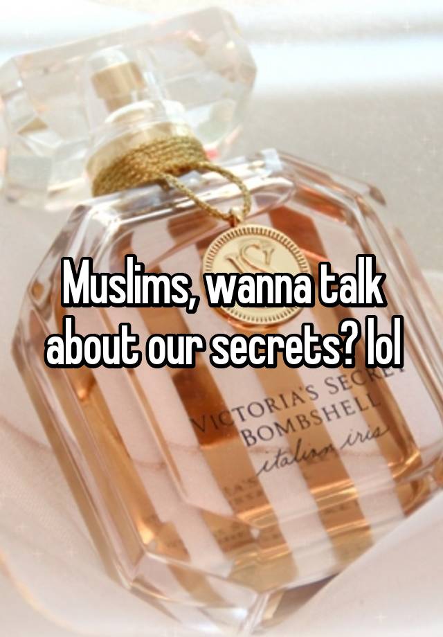 Muslims, wanna talk about our secrets? lol