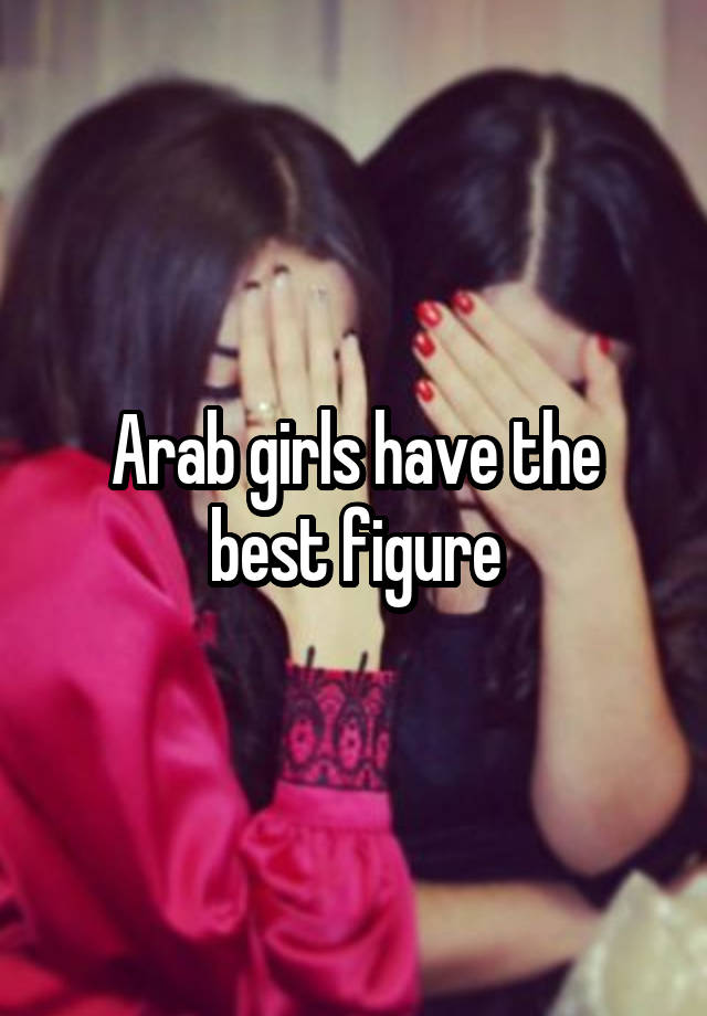 Arab girls have the best figure