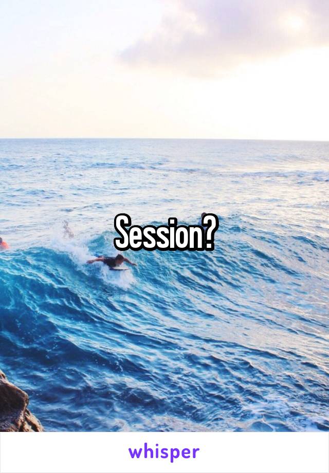 Session?