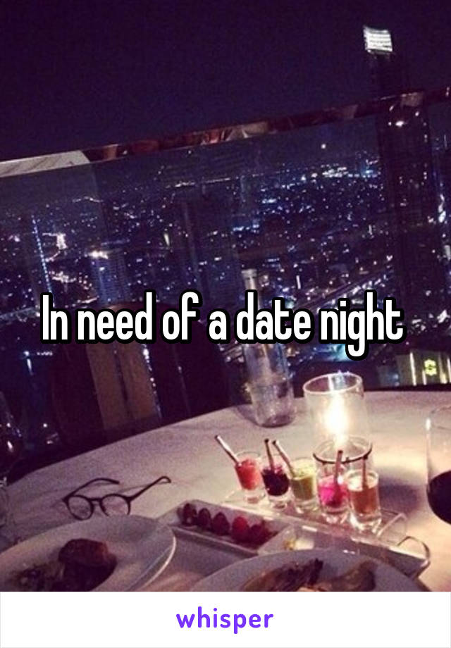 In need of a date night 