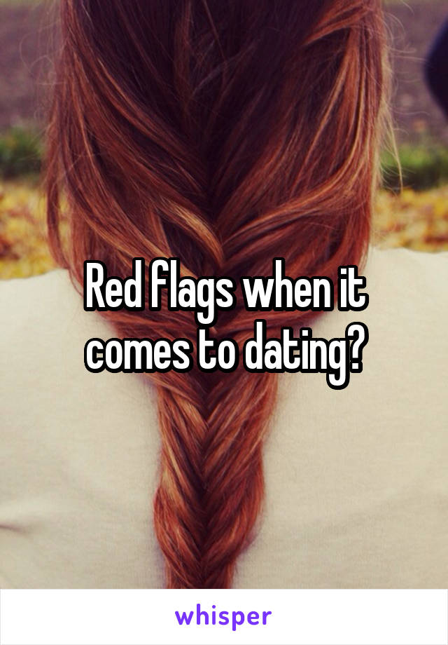 Red flags when it comes to dating?