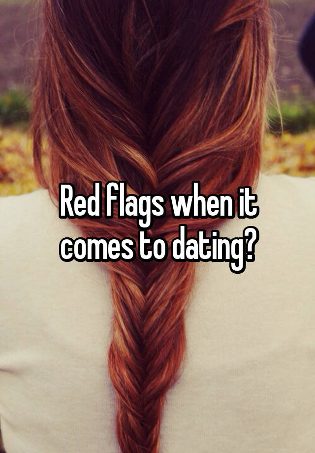 Red flags when it comes to dating?