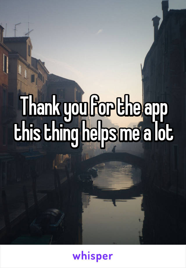Thank you for the app this thing helps me a lot 