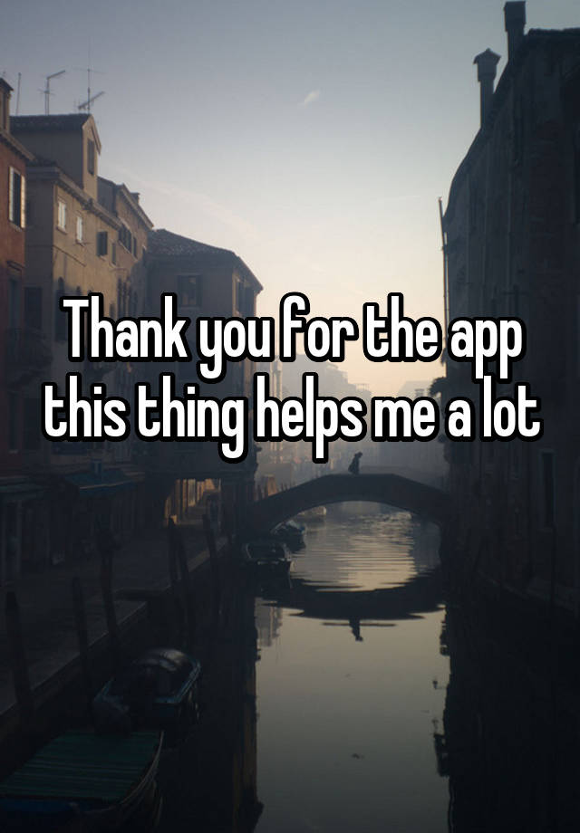 Thank you for the app this thing helps me a lot 