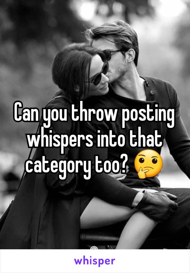Can you throw posting whispers into that category too? 🤔