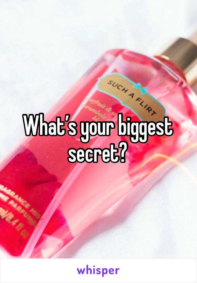 What’s your biggest secret?