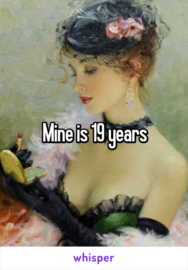 Mine is 19 years