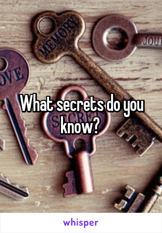 What secrets do you know? 