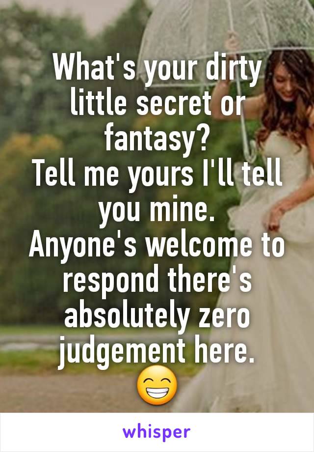 What's your dirty little secret or fantasy?
Tell me yours I'll tell you mine.
Anyone's welcome to respond there's absolutely zero judgement here.
😁