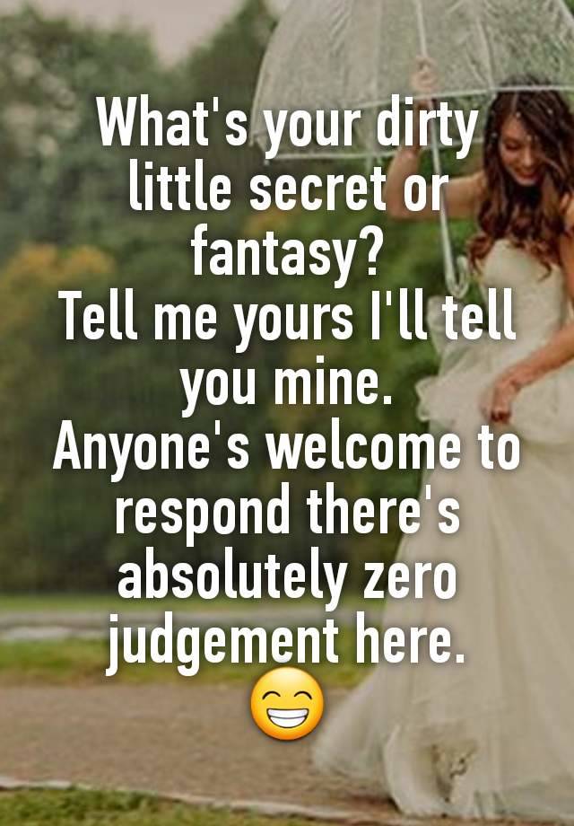 What's your dirty little secret or fantasy?
Tell me yours I'll tell you mine.
Anyone's welcome to respond there's absolutely zero judgement here.
😁