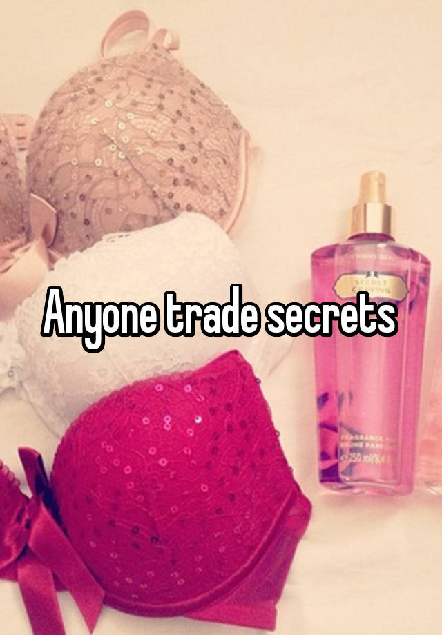 Anyone trade secrets 