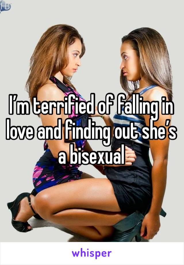 I’m terrified of falling in love and finding out she’s a bisexual 