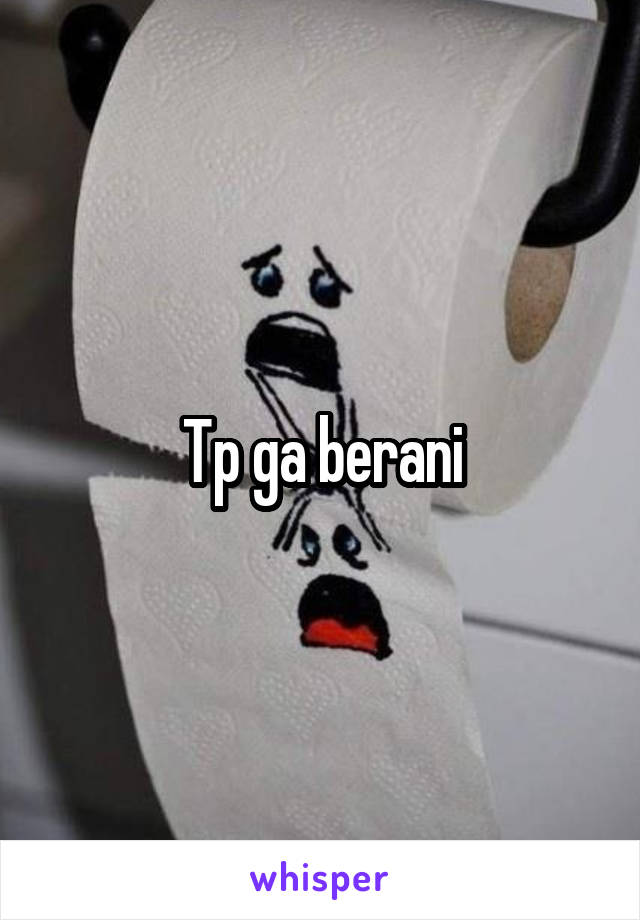 Tp ga berani