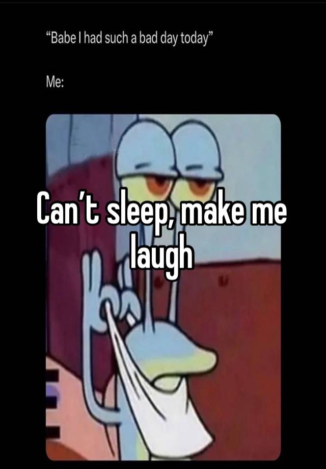Can’t sleep, make me laugh