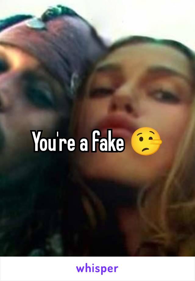 You're a fake 🤥