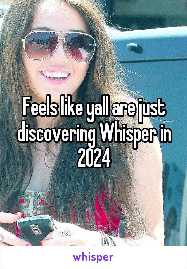 Feels like yall are just discovering Whisper in 2024