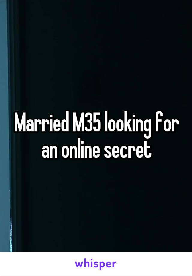 Married M35 looking for an online secret