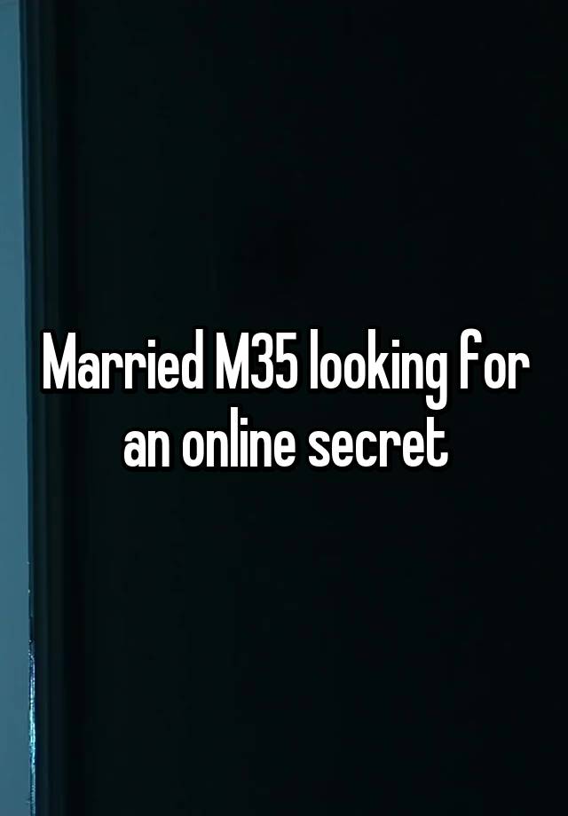 Married M35 looking for an online secret