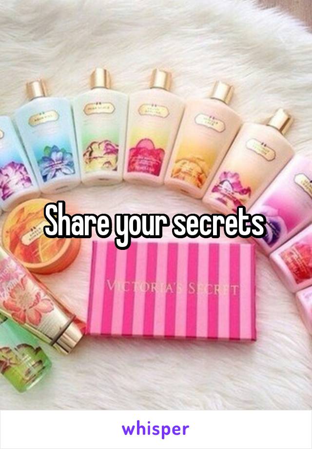 Share your secrets 