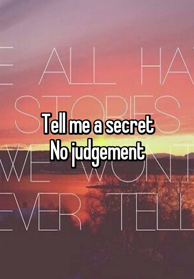 Tell me a secret
No judgement