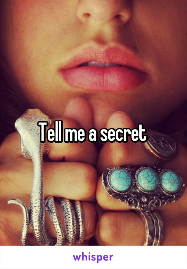 Tell me a secret 