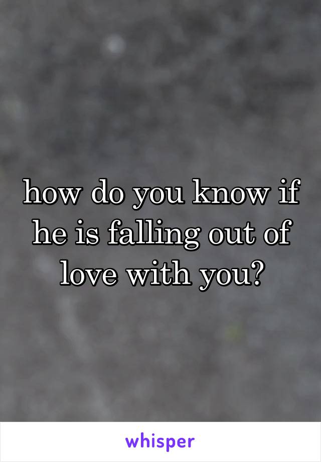 how do you know if he is falling out of love with you?