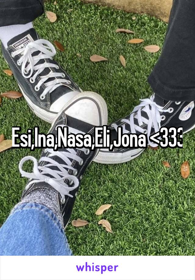 Esi,Ina,Nasa,Eli,Jona <333