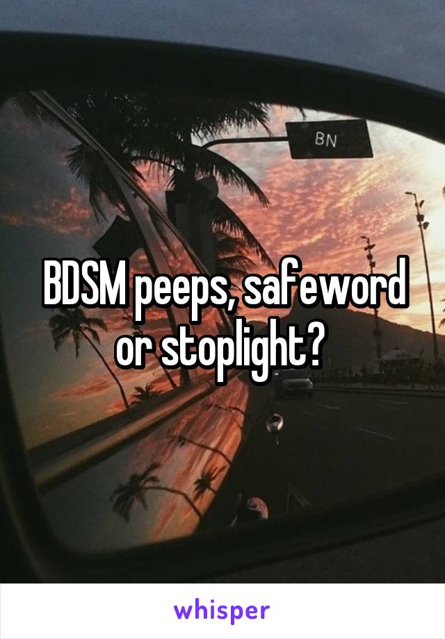 BDSM peeps, safeword or stoplight? 