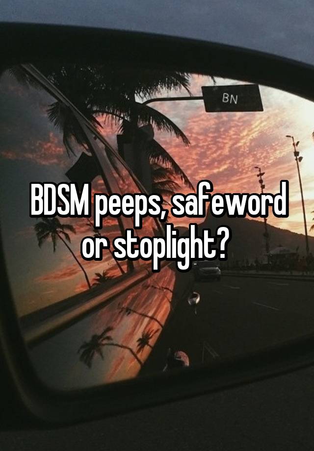 BDSM peeps, safeword or stoplight? 