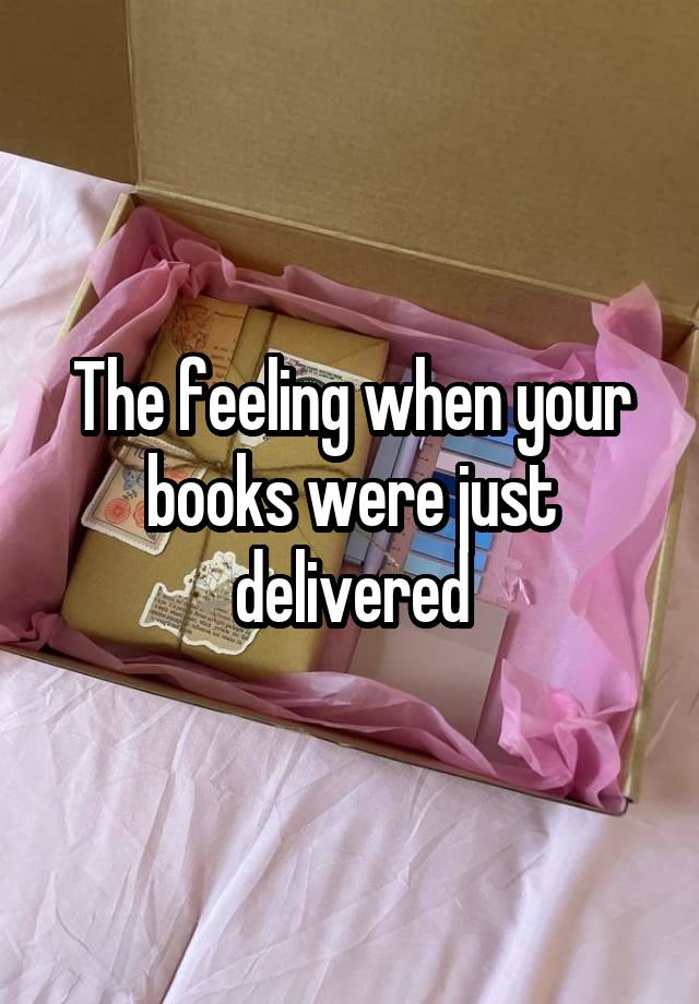 The feeling when your books were just delivered