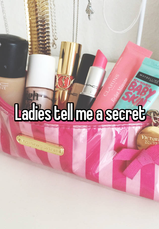 Ladies tell me a secret